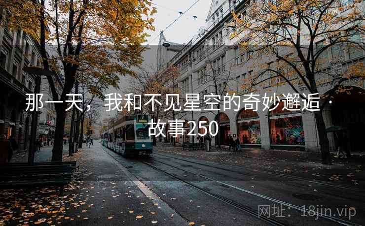 那一天，我和不见星空的奇妙邂逅 · 故事250  第2张