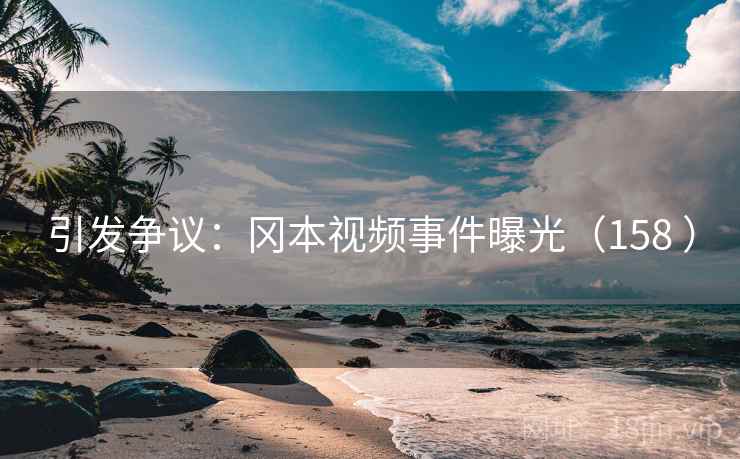引发争议：冈本视频事件曝光（158 ）  第2张