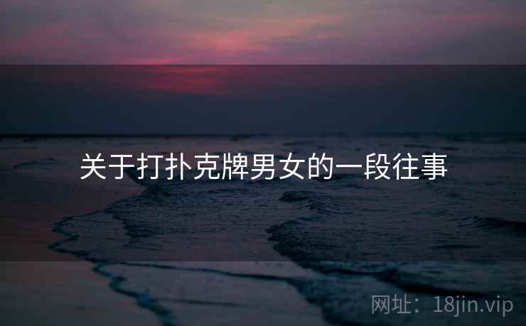 关于打扑克牌男女的一段往事