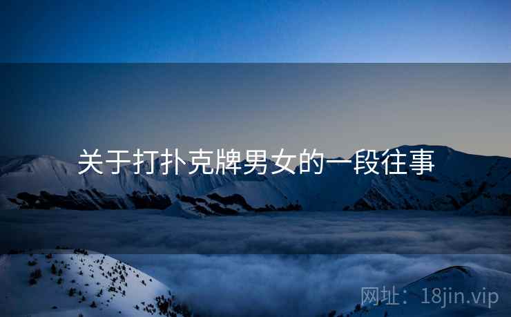 关于打扑克牌男女的一段往事