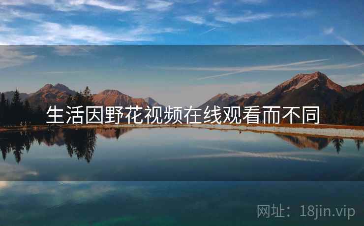 生活因野花视频在线观看而不同