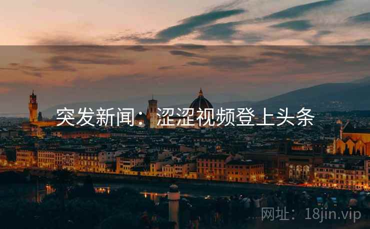 突发新闻:涩涩视频登上头条  第2张 突发新闻:涩涩视频登上头条  第2张